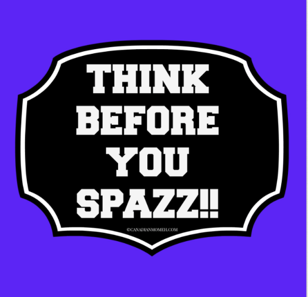 Think Before You Spazz #MyTwoCents